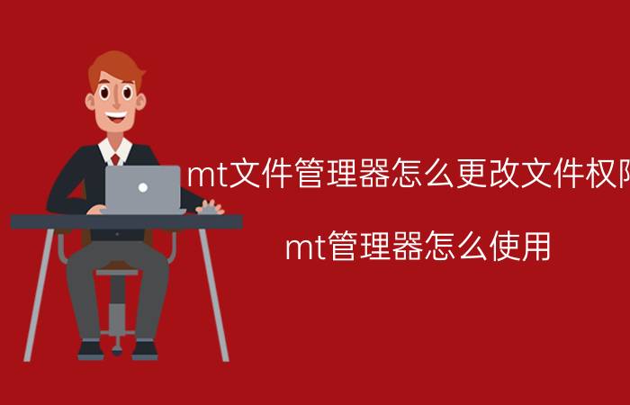 mt文件管理器怎么更改文件权限 mt管理器怎么使用？